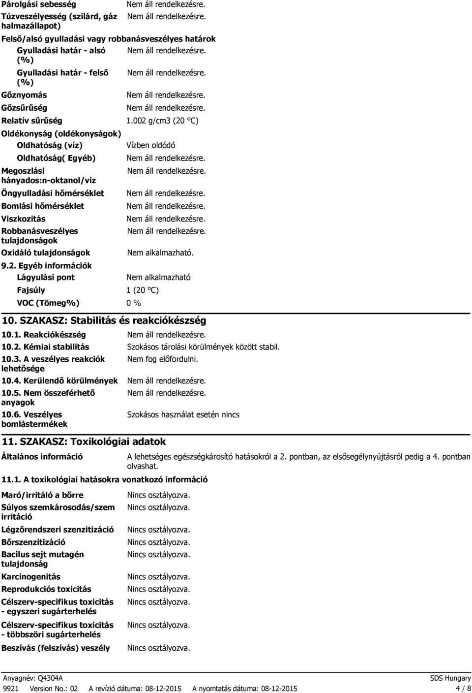 Oxidáló tulajdonságok 9.2. Egyéb információk Lágyulási pont Fajsúly VOC (Tömeg%) 0 % 1.002 g/cm3 (20 C) Vízben oldódó Nem alkalmazható. Nem alkalmazható 1 (20 C) 10.