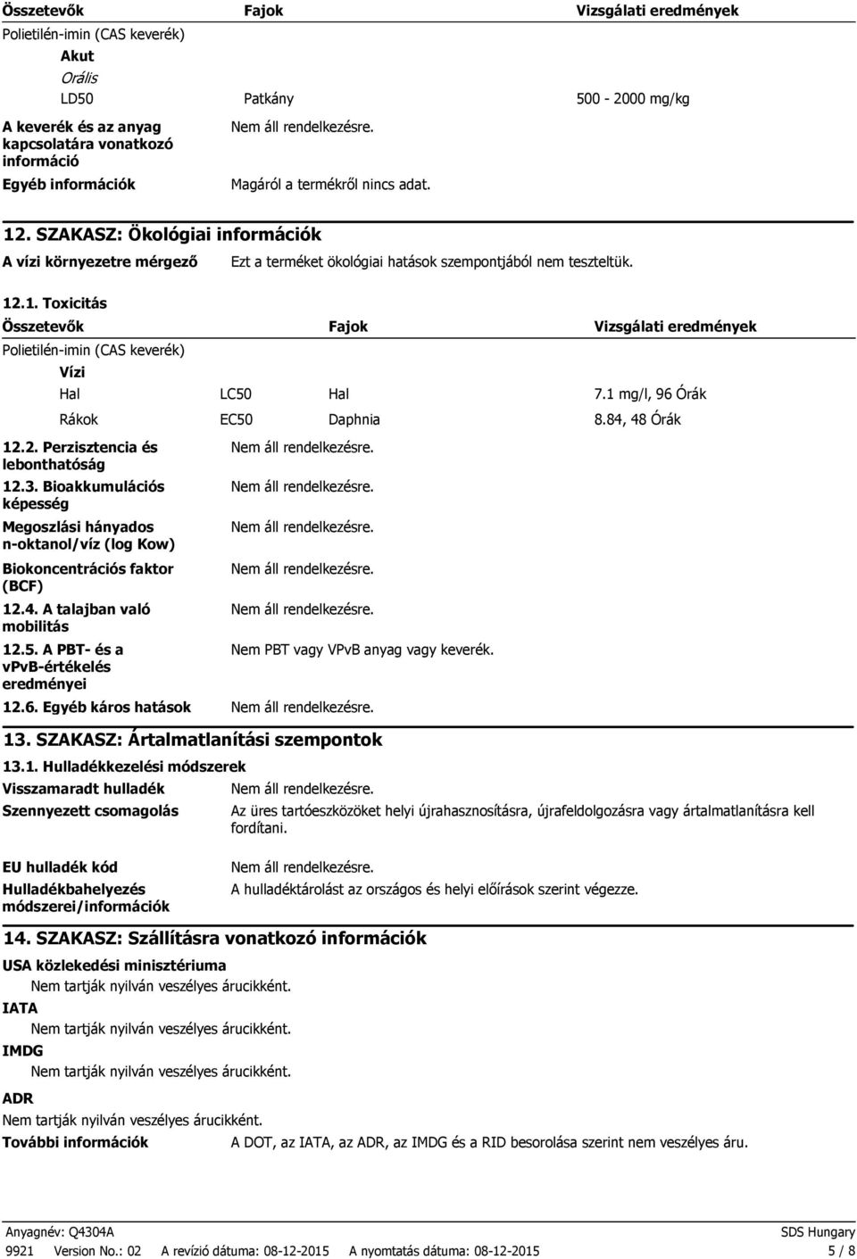 1 mg/l, 96 Órák Rákok EC50 Daphnia 8.84, 48 Órák 12.2. Perzisztencia és lebonthatóság 12.3. Bioakkumulációs képesség Megoszlási hányados noktanol/víz (log Kow) Biokoncentrációs faktor (BCF) 12.4. A talajban való mobilitás 12.