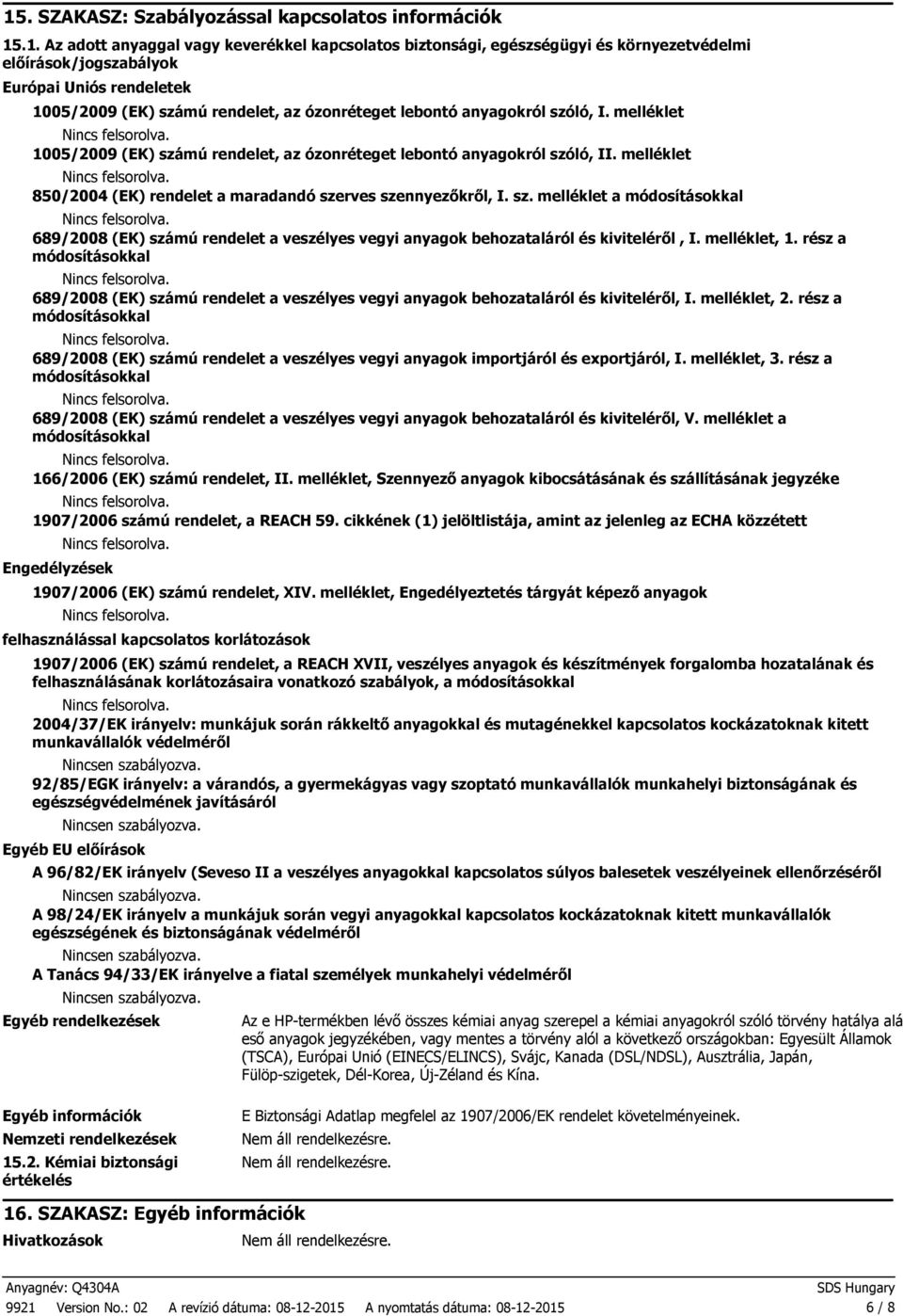 melléklet 850/2004 (EK) rendelet a maradandó szerves szennyezőkről, I. sz. melléklet a módosításokkal 689/2008 (EK) számú rendelet a veszélyes vegyi anyagok behozataláról és kiviteléről, I.