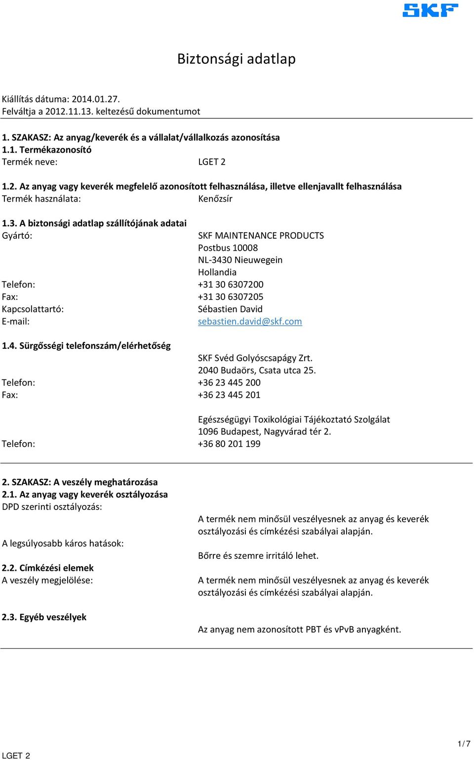 A biztonsági adatlap szállítójának adatai Gyártó: SKF MAINTENANCE PRODUCTS Postbus 10008 NL-3430 Nieuwegein Hollandia Telefon: +31 30 6307200 Fax: +31 30 6307205 Kapcsolattartó: Sébastien David