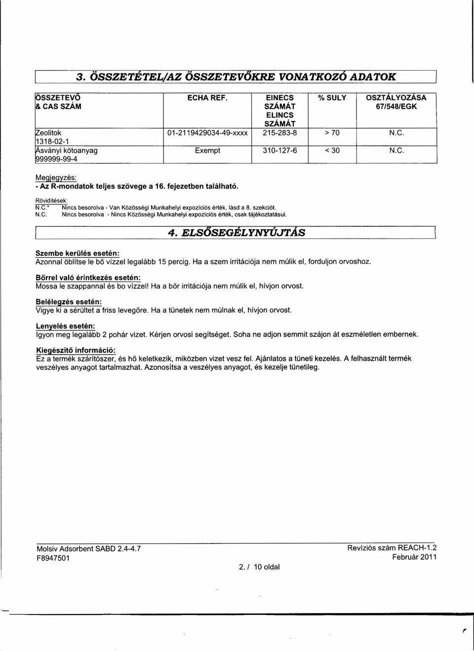 4.ELSÖSEGÉLyNYÚJTÁS Szembe kerülés esetén: Azonnal öblítse le bö vízzel legalább 15 percig. Ha a szem irritációja nem múlik el, forduljon orvos hoz.