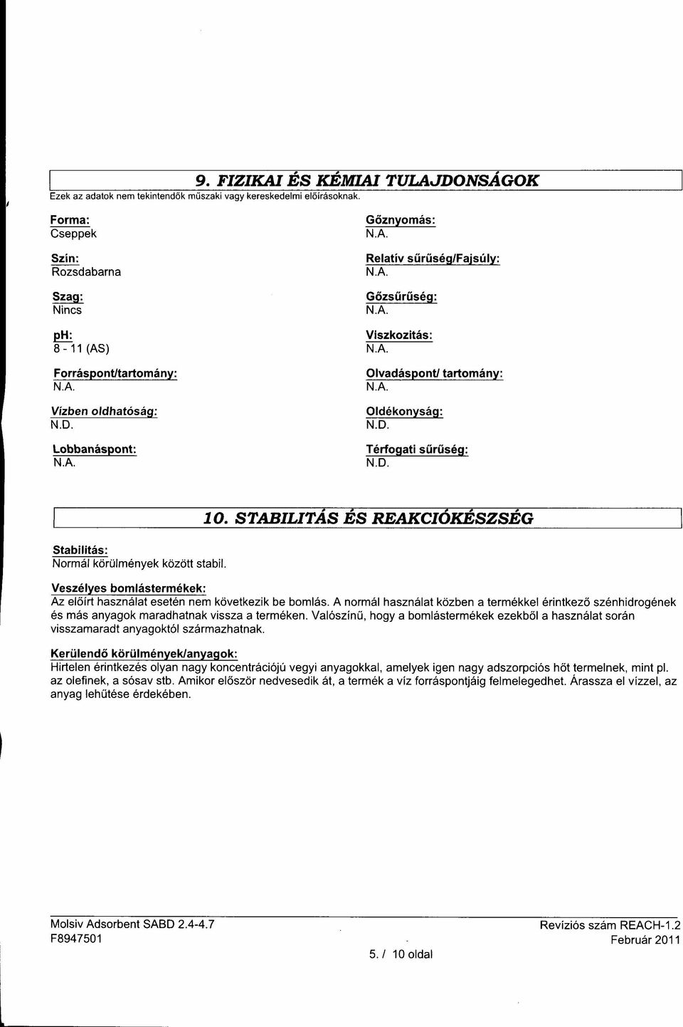 oldhatóság: Oldékonyság: N.O. Lobbanáspont: Térfogati sűrűség: N.O. 10. STABILITÁS ÉS REAKCIÓKÉSZSÉG Stabilitás: Normál körülmények között stabil.