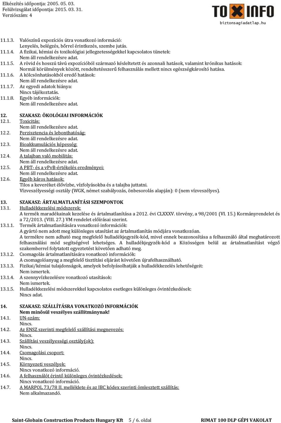 hatása. 11.1.6. A kölcsönhatásokból eredő hatások: 11.1.7. Az egyedi adatok hiánya: Nincs tájékoztatás. 11.1.8. Egyéb információk: 12. SZAKASZ: ÖKOLÓGIAI INFORMÁCIÓK 12.1. Toxicitás: 12.2. Perzisztencia és lebonthatóság: 12.