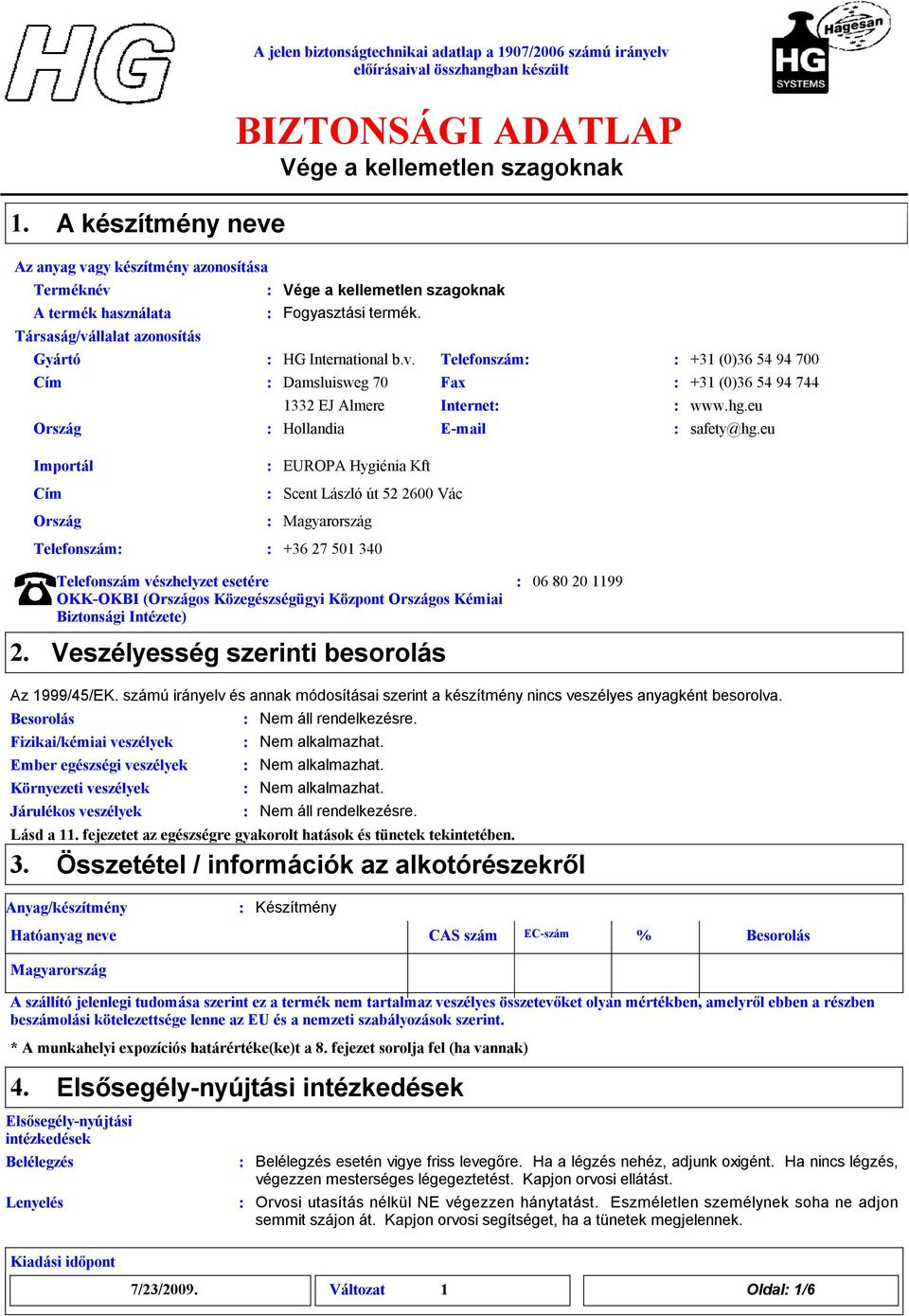 eu Importál Cím Ország EUROPA Hygiénia Kft Scent László út 5 600 Vác Magyarország Telefonszám +36 7 501 340 Telefonszám vészhelyzet esetére OKK-OKBI (Országos Közegészségügyi Központ Országos Kémiai