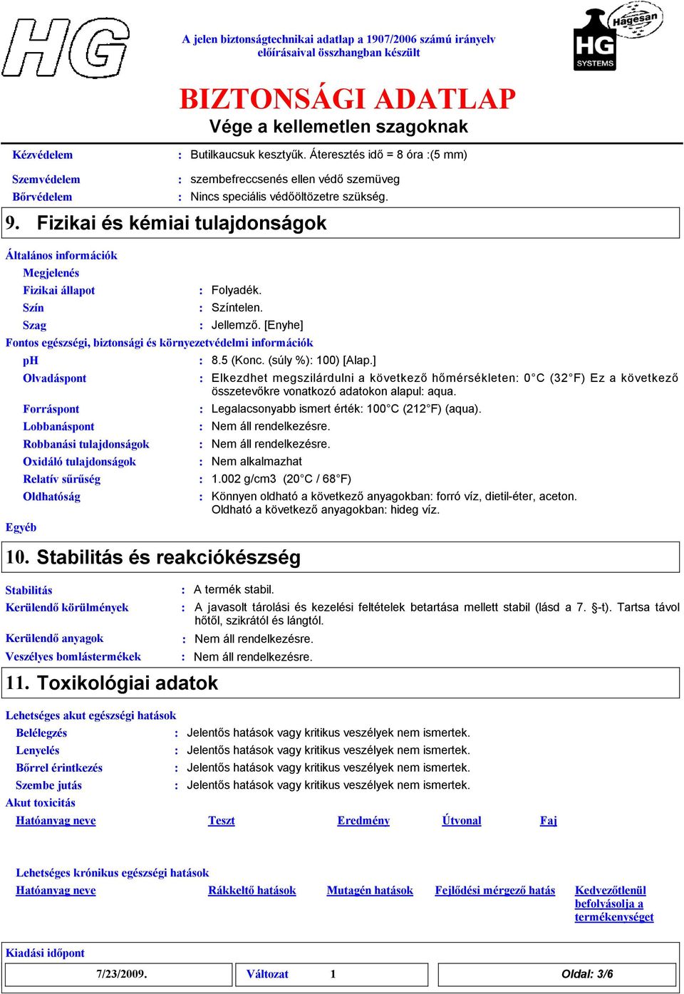 Jelemző. [Enyhe] Fontos egészségi, biztonsági és környezetvédelmi információk Egyéb 10. Olvadáspont Forráspont Stabilitás Kerülendő körülmények Veszélyes bomlástermékek 8.5 (Konc. (súly %) 100) [Alap.