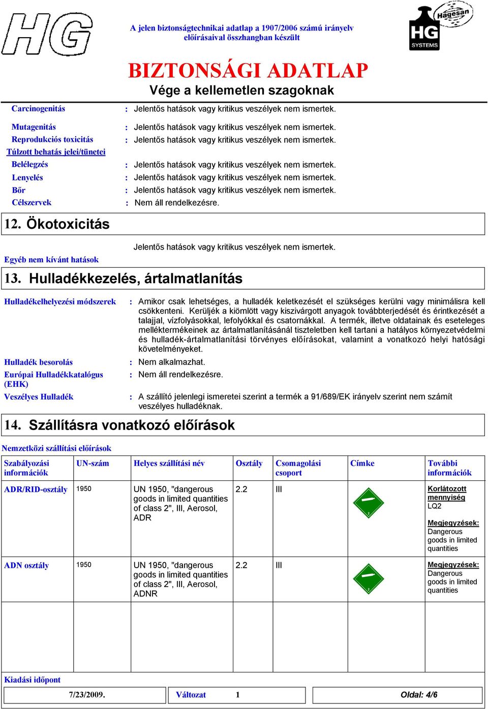 kerülni vagy minimálisra kell csökkenteni. Kerüljék a kiömlött vagy kiszivárgott anyagok továbbterjedését és érintkezését a talajjal, vízfolyásokkal, lefolyókkal és csatornákkal.