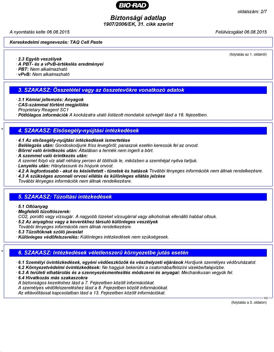 1 Kémiai jellemzés: Anyagok CAS-számmal történt megjelölés Proprietary Reagent SC1 Pótlólagos információk A kockázatra utaló listázott mondatok szövegét lásd a 16. fejezetben. * 4.