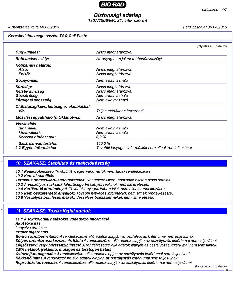 Eloszlási együttható (n-oktanol/víz): Nincs meghatározva. Viszkozitás: dinamikai: Nem alkalmazható kinematikai: Nem alkalmazható Szerves oldószerek: 0,0 % Szilárdanyag tartalom: 100,0 % 9.