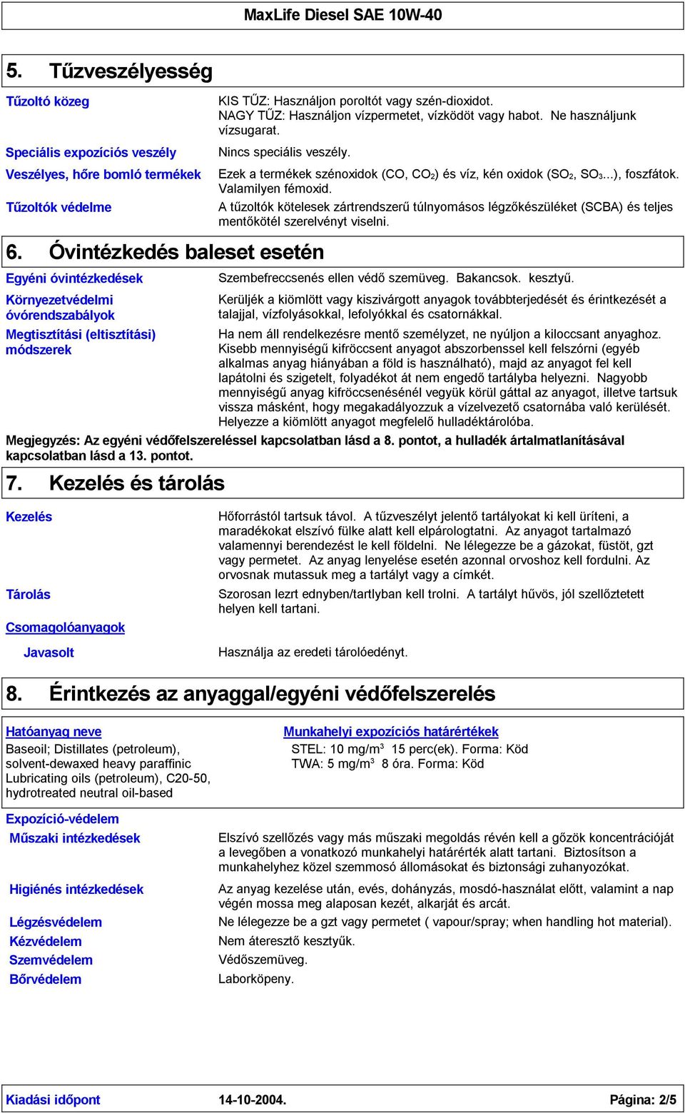 Óvintézkedés baleset esetén Környezetvédelmi óvórendszabályok Megtisztítási (eltisztítási) módszerek Ezek a termékek szénoxidok (CO, CO2) és víz, kén oxidok (SO2, SO3...), foszfátok.