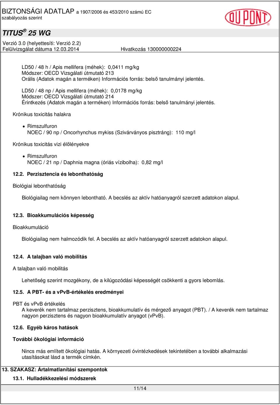 Krónikus toxicitás halakra NOEC / 90 np / Oncorhynchus mykiss (Szivárványos pisztráng): 110 mg/l Krónikus toxicitás vizi élılényekre NOEC / 21