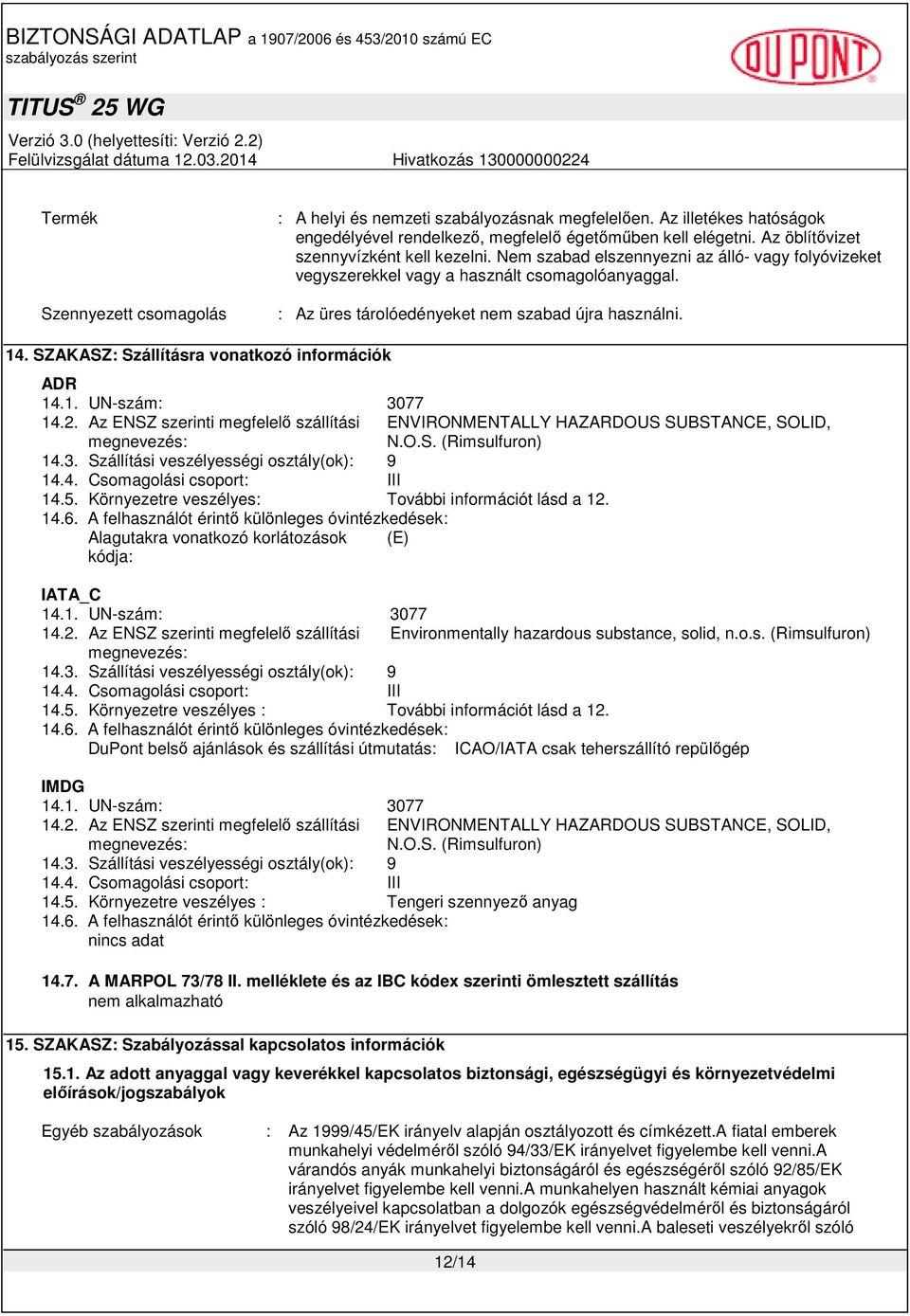 SZAKASZ: Szállításra vonatkozó információk ADR 14.1. UN-szám: 3077 14.2. Az ENSZ szerinti megfelelı szállítási ENVIRONMENTALLY HAZARDOUS SUBSTANCE, SOLID, megnevezés: N.O.S. (Rimsulfuron) 14.3. Szállítási veszélyességi osztály(ok): 9 14.