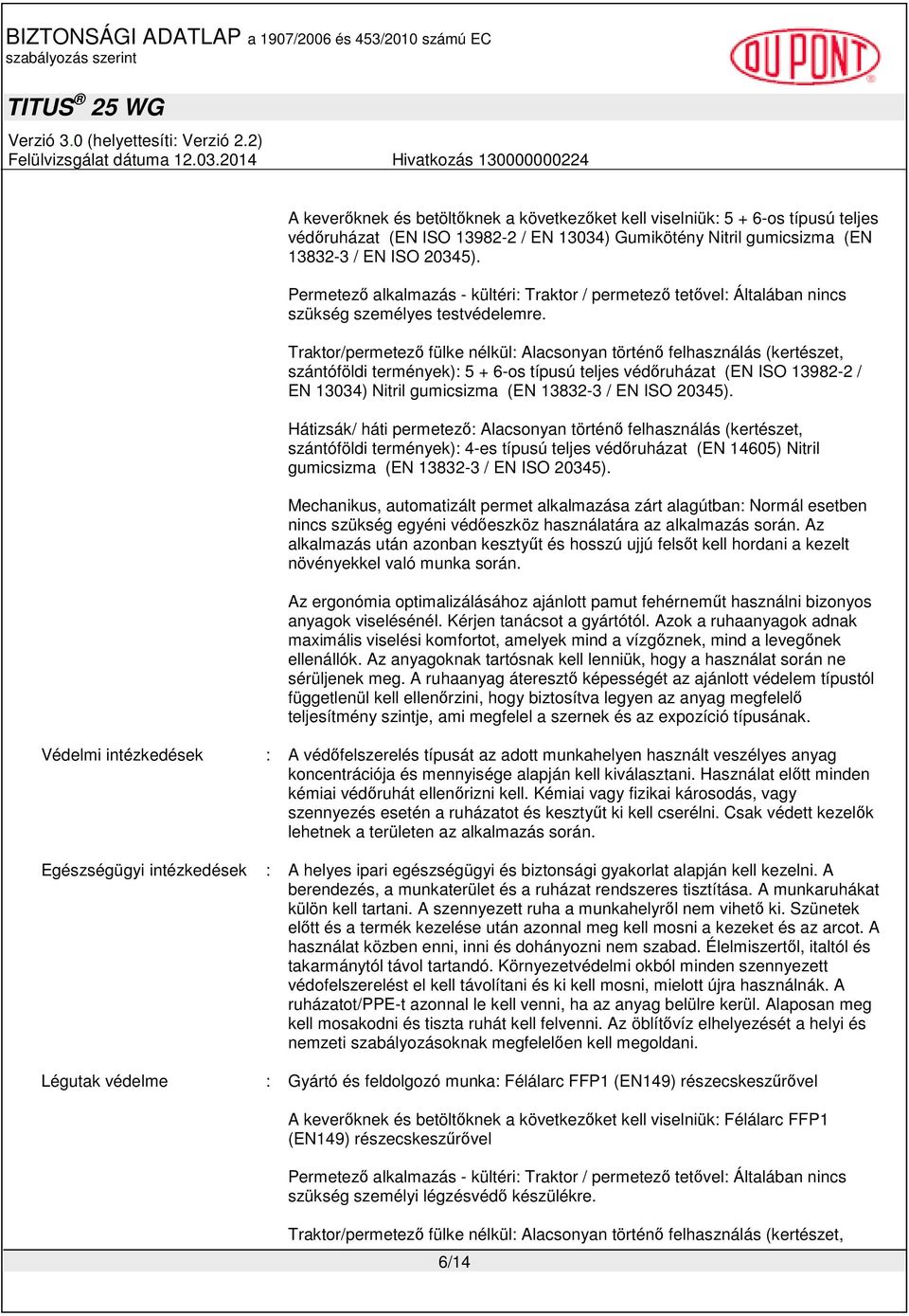 Traktor/permetezı fülke nélkül: Alacsonyan történı felhasználás (kertészet, szántóföldi termények): 5 + 6-os típusú teljes védıruházat (EN ISO 13982-2 / EN 13034) Nitril gumicsizma (EN 13832-3 / EN