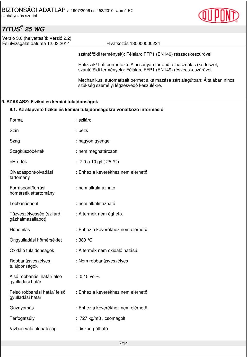 Az alapvetı fizikai és kémiai tulajdonságokra vonatkozó információ Forma Szín Szag Szagküszöbérték ph-érték Olvadáspont/olvadási tartomány Forráspont/forrási hımérséklettartomány Lobbanáspont