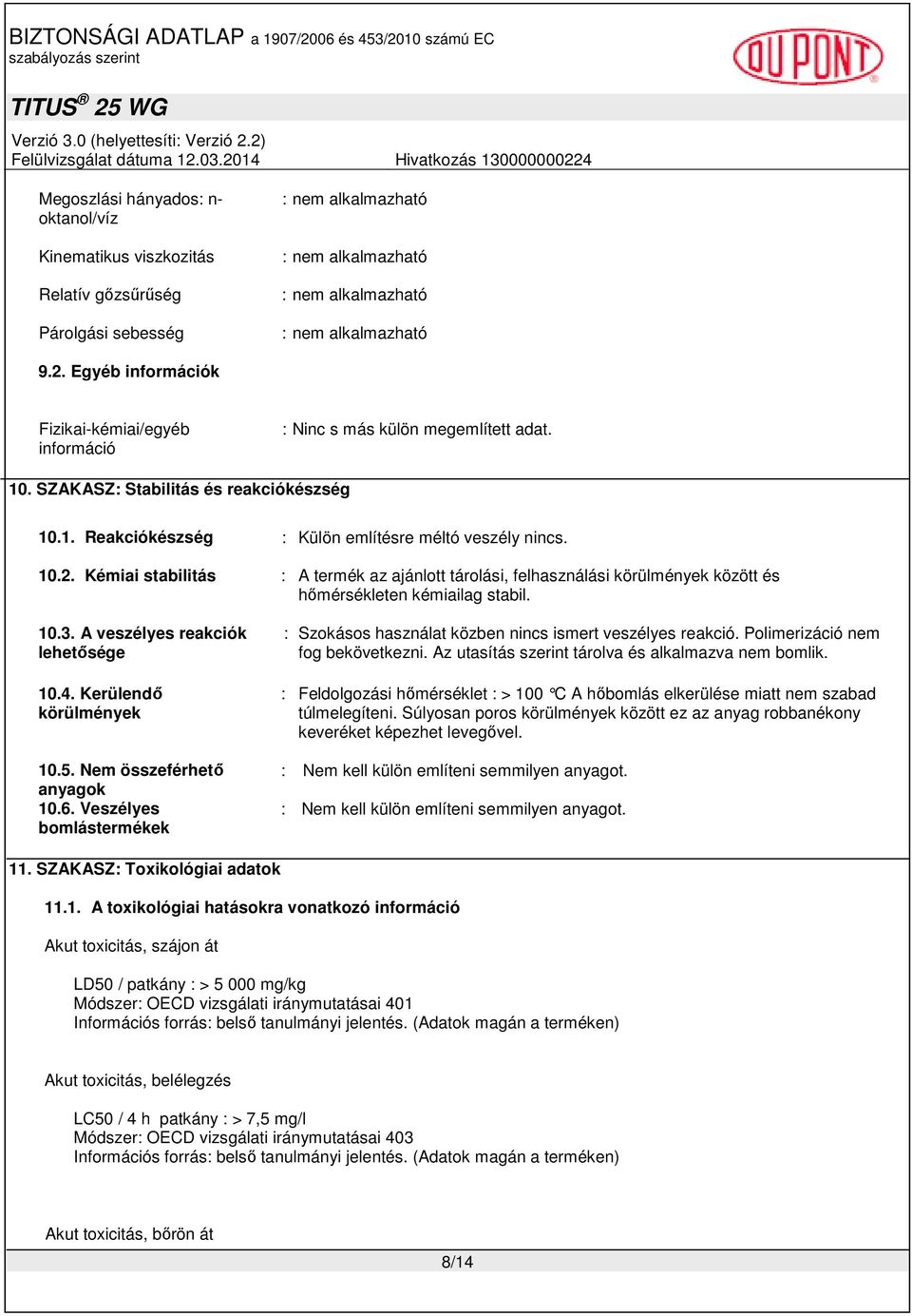 Kémiai stabilitás : A termék az ajánlott tárolási, felhasználási körülmények között és hımérsékleten kémiailag stabil. 10.3. A veszélyes reakciók lehetısége 10.4. Kerülendı körülmények 10.5.