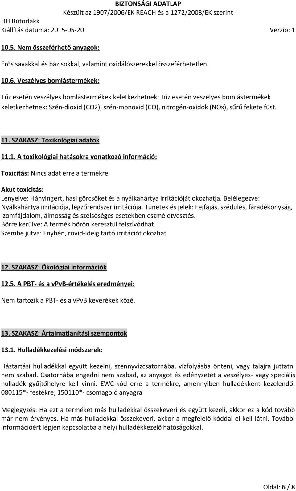 fekete füst. 11. SZAKASZ: Toxikológiai adatok 11.1. A toxikológiai hatásokra vonatkozó információ: Toxicitás: Nincs adat erre a termékre.