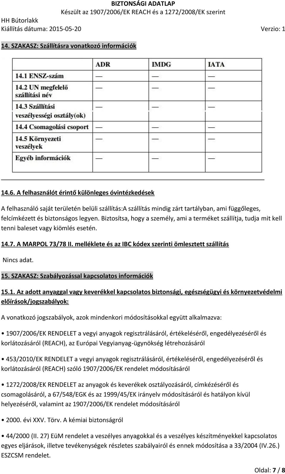 Biztosítsa, hogy a személy, ami a terméket szállítja, tudja mit kell tenni baleset vagy kiömlés esetén. 14.7. A MARPOL 73/78 II. melléklete és az IBC kódex szerinti ömlesztett szállítás Nincs adat.