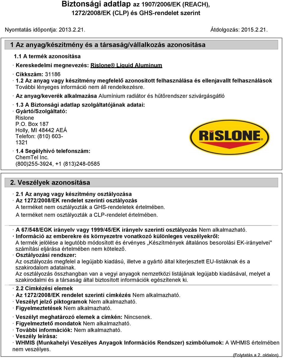 Az anyag/keverék alkalmazása Alumínium radiátor és hűtőrendszer szivárgásgátló 1.3 A Biztonsági adatlap szolgáltatójának adatai: Gyártó/Szolgáltató: Rislone P.O.