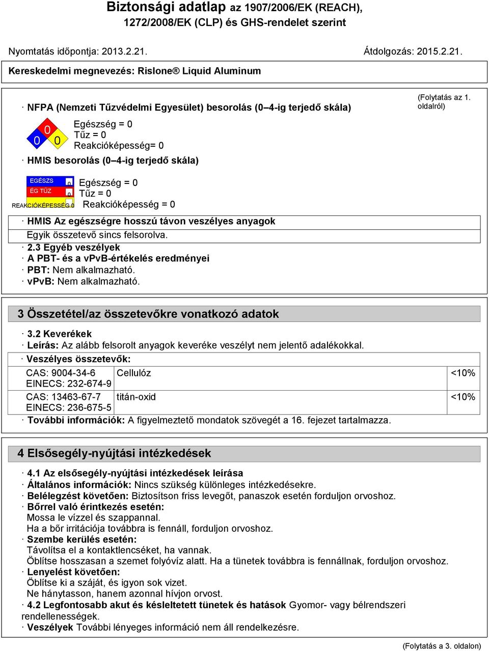 3 Egyéb veszélyek A PBT- és a vpvb-értékelés eredményei PBT: Nem alkalmazható. vpvb: Nem alkalmazható. 3 Összetétel/az összetevőkre vonatkozó adatok 3.