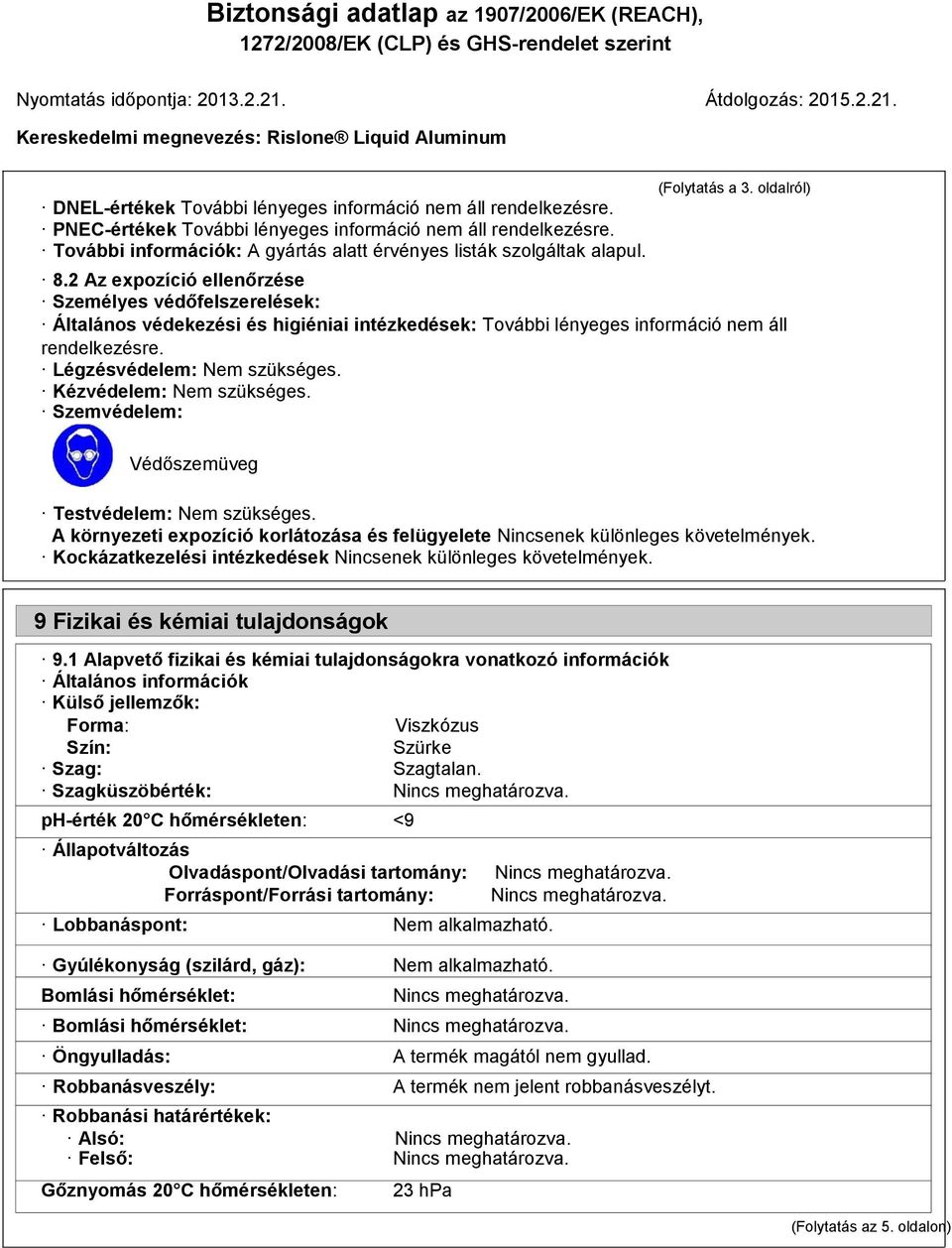 Légzésvédelem: Nem szükséges. Kézvédelem: Nem szükséges. Szemvédelem: Védőszemüveg Testvédelem: Nem szükséges. A környezeti expozíció korlátozása és felügyelete Nincsenek különleges követelmények.