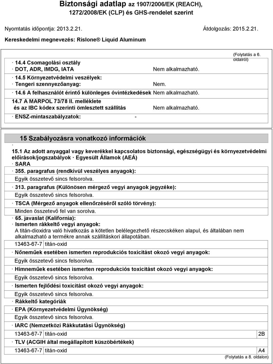 1 Az adott anyaggal vagy keverékkel kapcsolatos biztonsági, egészségügyi és környezetvédelmi előírások/jogszabályok Egyesült Államok (AEÁ) SARA 355. paragrafus (rendkívül veszélyes anyagok): 313.