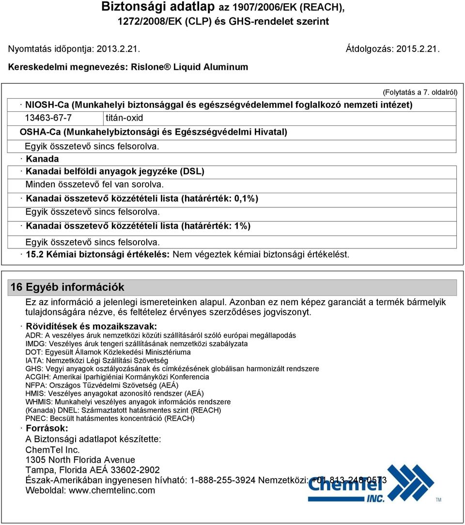 2 Kémiai biztonsági értékelés: Nem végeztek kémiai biztonsági értékelést. (Folytatás a 7. oldalról) 16 Egyéb információk Ez az információ a jelenlegi ismereteinken alapul.