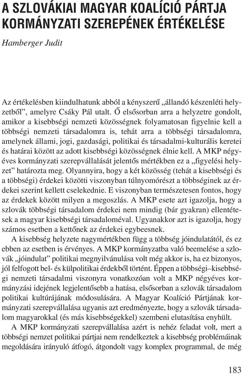 jogi, gazdasági, politikai és társadalmi-kulturális keretei és határai között az adott kisebbségi közösségnek élnie kell.