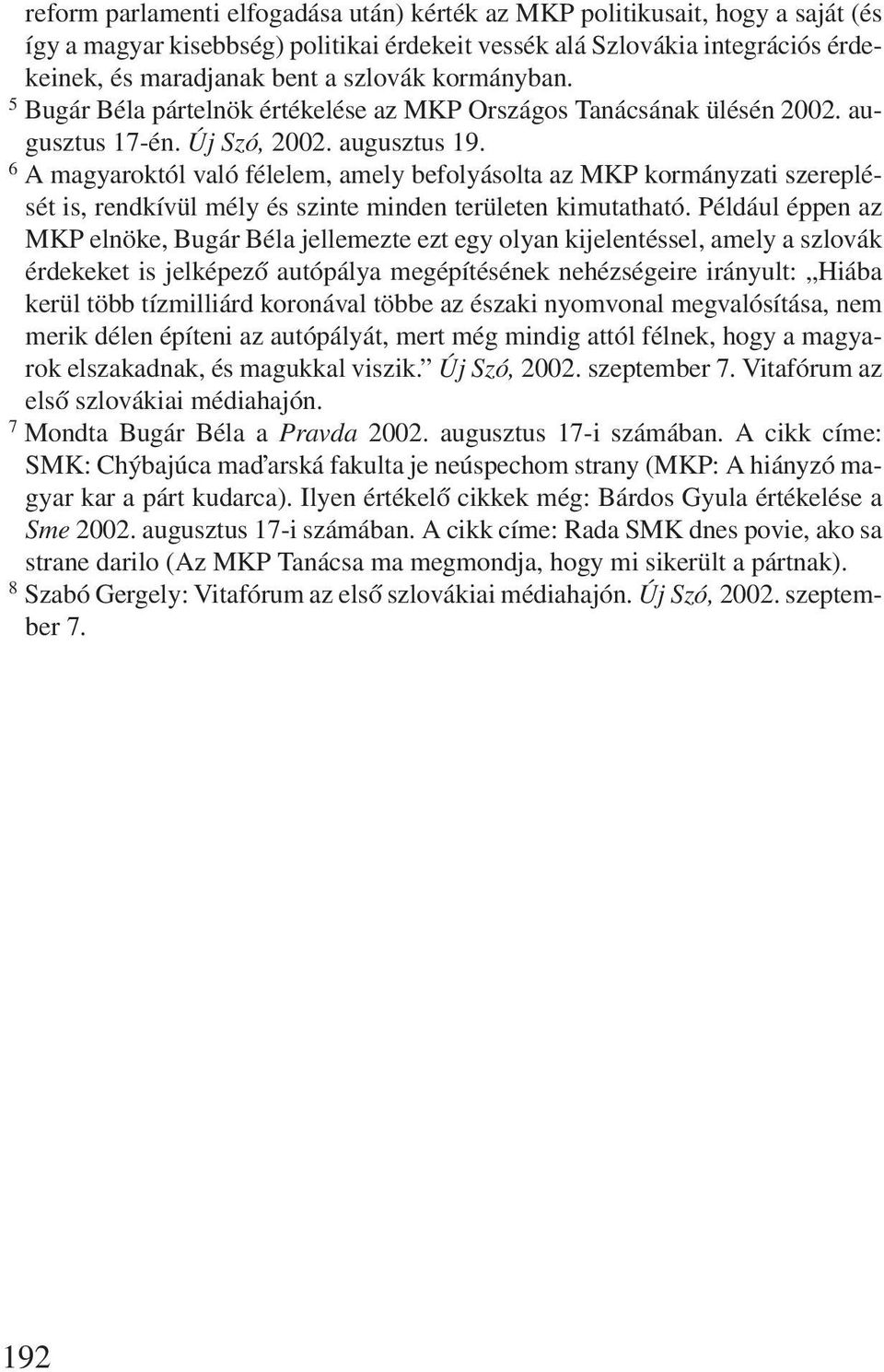 6 A magyaroktól való félelem, amely befolyásolta az MKP kormányzati szereplését is, rendkívül mély és szinte minden területen kimutatható.