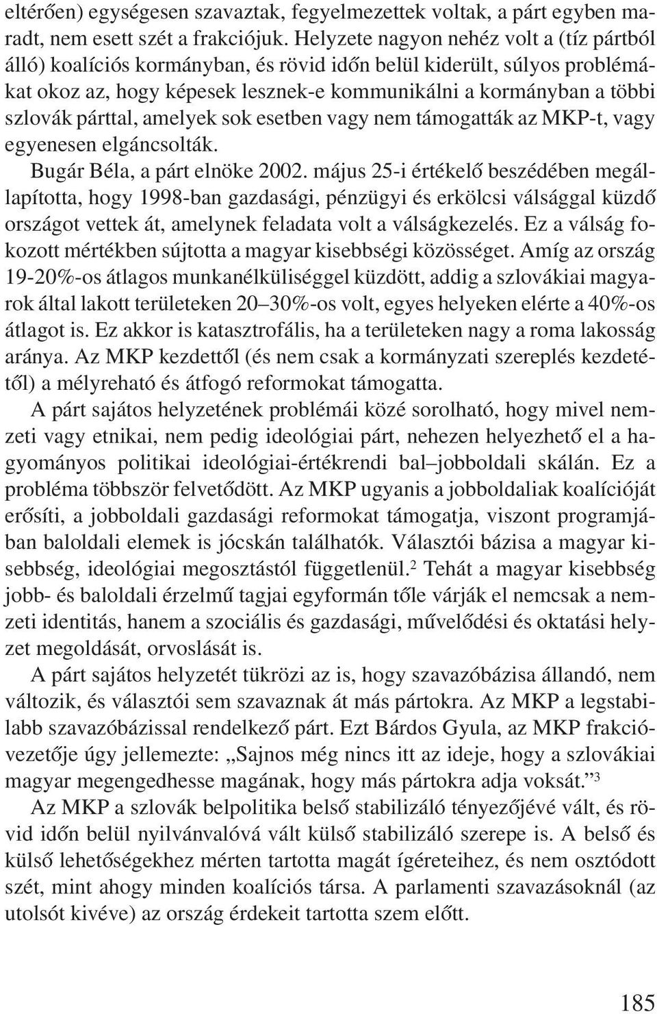 párttal, amelyek sok esetben vagy nem támogatták az MKP-t, vagy egyenesen elgáncsolták. Bugár Béla, a párt elnöke 2002.
