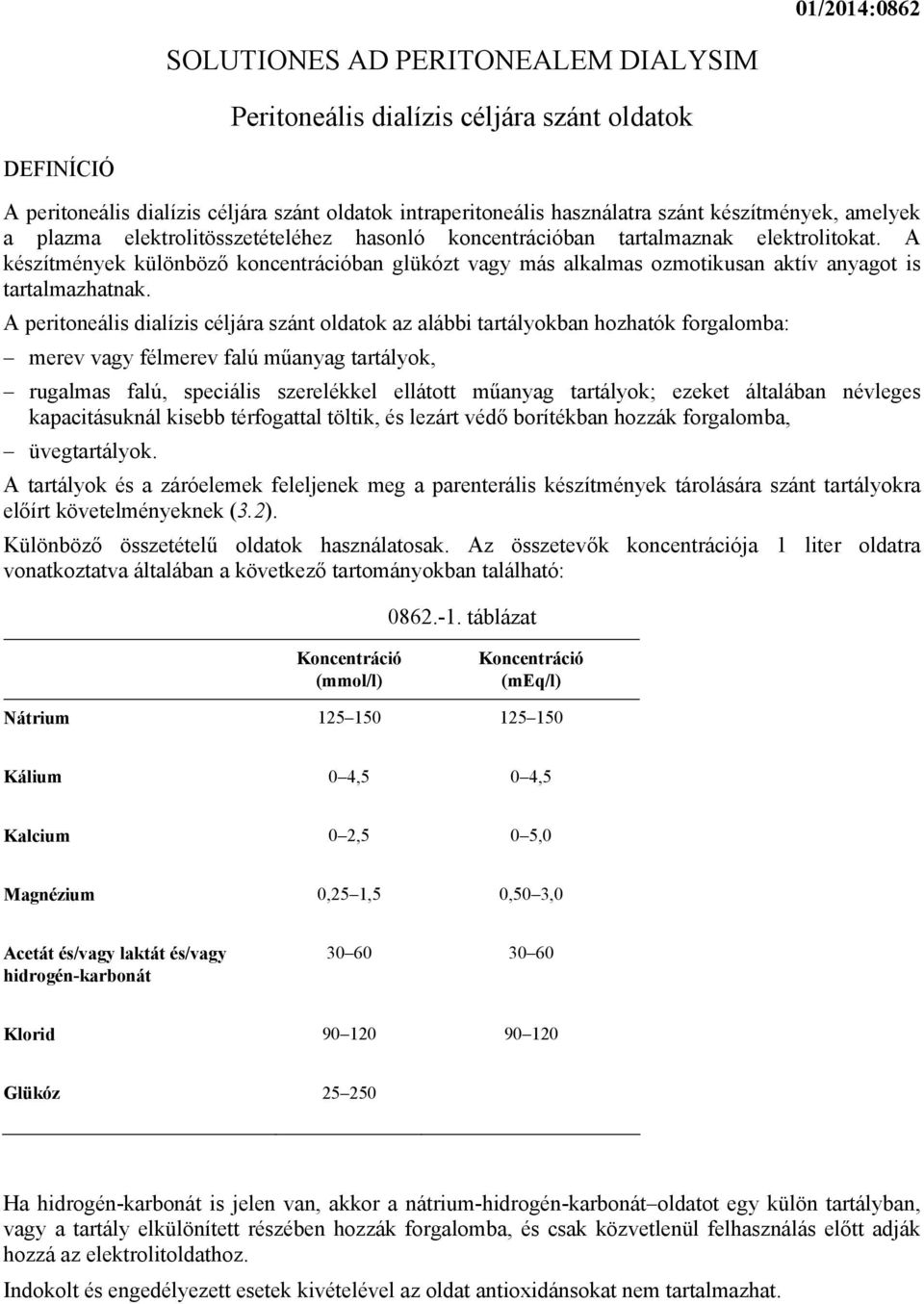 A készítmények különböző koncentrációban glükózt vagy más alkalmas ozmotikusan aktív anyagot is tartalmazhatnak.