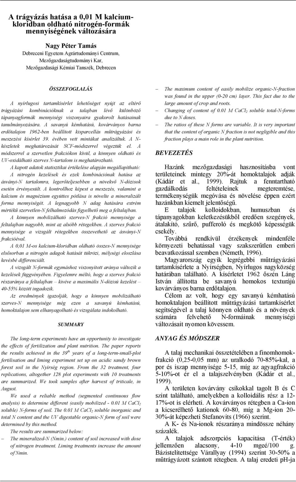 tanulmányozására. A savanyú kémhatású, kovárványos barna erdőtalajon 1962-ben beállított kisparcellás műtrágyázási és meszezési kísérlet 39. évében vett mintákat analizáltuk.