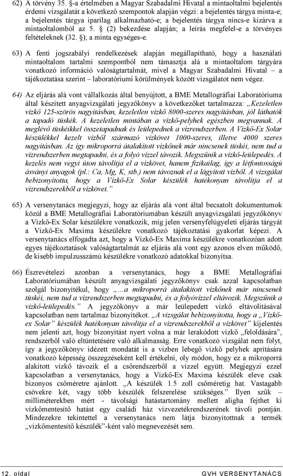 a bejelentés tárgya nincs-e kizárva a mintaoltalomból az 5. (2) bekezdése alapján; a leírás megfelel-e a törvényes feltételeknek (32. ); a minta egységes-e.