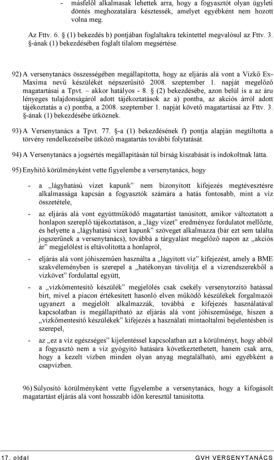 92) A versenytanács összességében megállapította, hogy az eljárás alá vont a Vízkı Ex- Maxima nevő készülékét népszerősítı 2008. szeptember 1. napját megelızı magatartásai a Tpvt. akkor hatályos - 8.