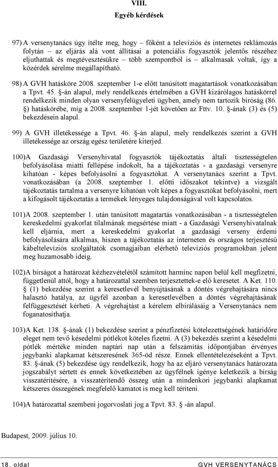 -án alapul, mely rendelkezés értelmében a GVH kizárólagos hatáskörrel rendelkezik minden olyan versenyfelügyeleti ügyben, amely nem tartozik bíróság (86. ) hatáskörébe, míg a 2008.