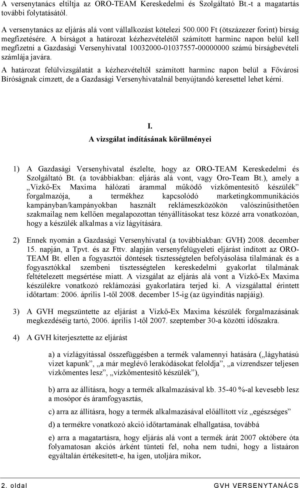 A bírságot a határozat kézhezvételétıl számított harminc napon belül kell megfizetni a Gazdasági Versenyhivatal 10032000-01037557-00000000 számú bírságbevételi számlája javára.