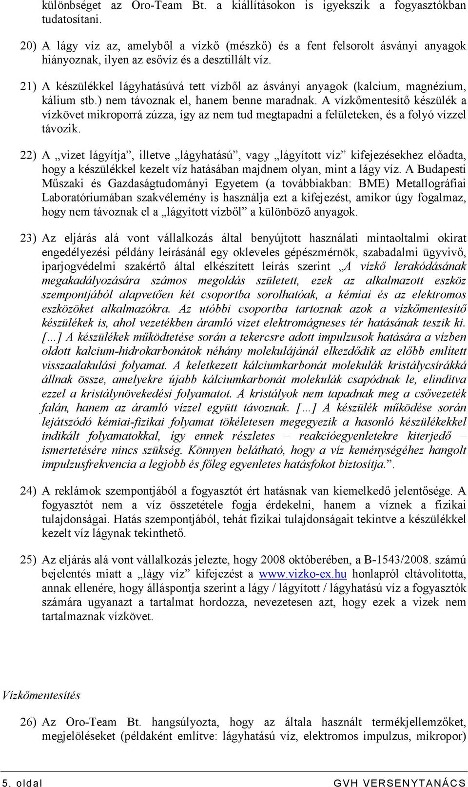 21) A készülékkel lágyhatásúvá tett vízbıl az ásványi anyagok (kalcium, magnézium, kálium stb.) nem távoznak el, hanem benne maradnak.