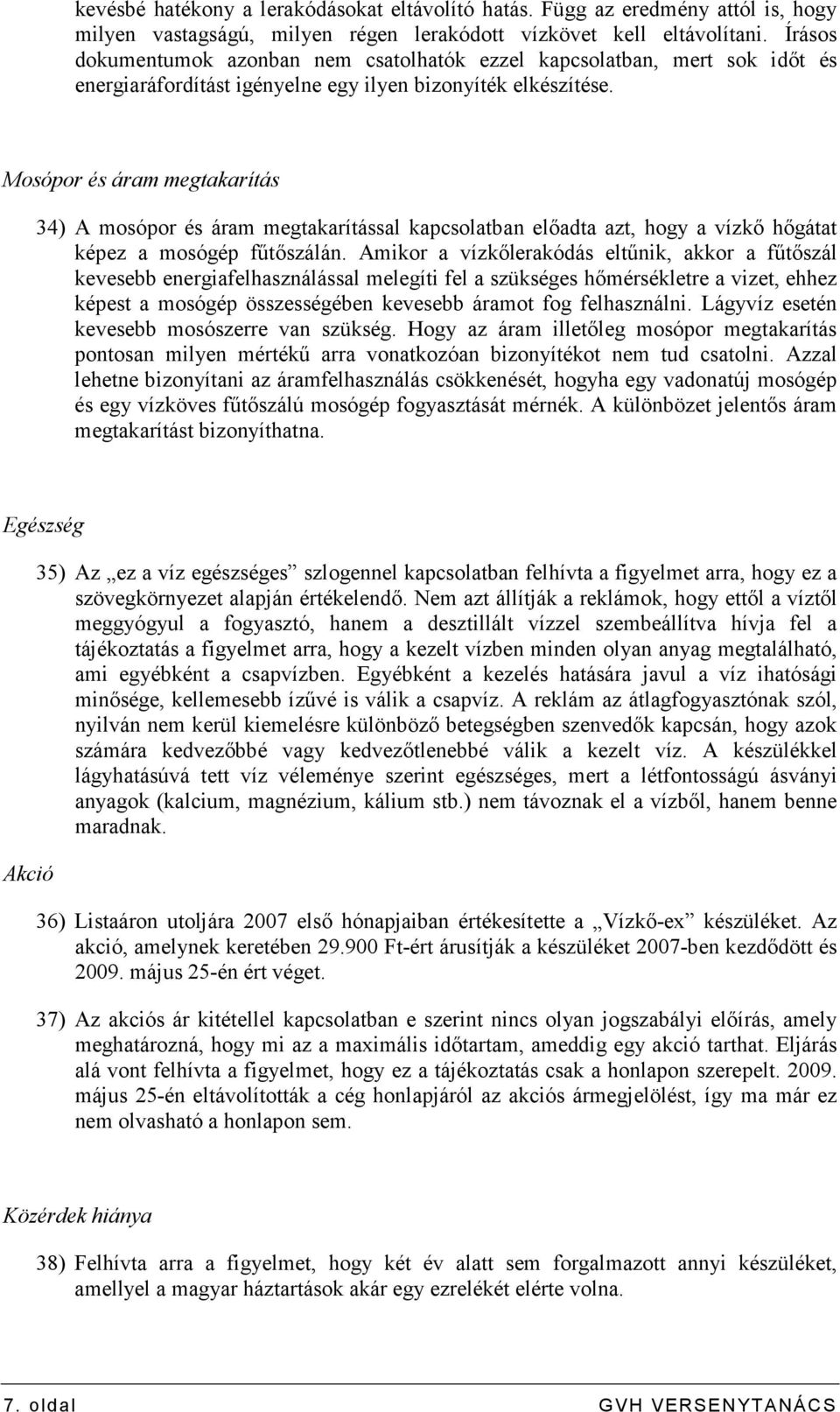 Mosópor és áram megtakarítás 34) A mosópor és áram megtakarítással kapcsolatban elıadta azt, hogy a vízkı hıgátat képez a mosógép főtıszálán.