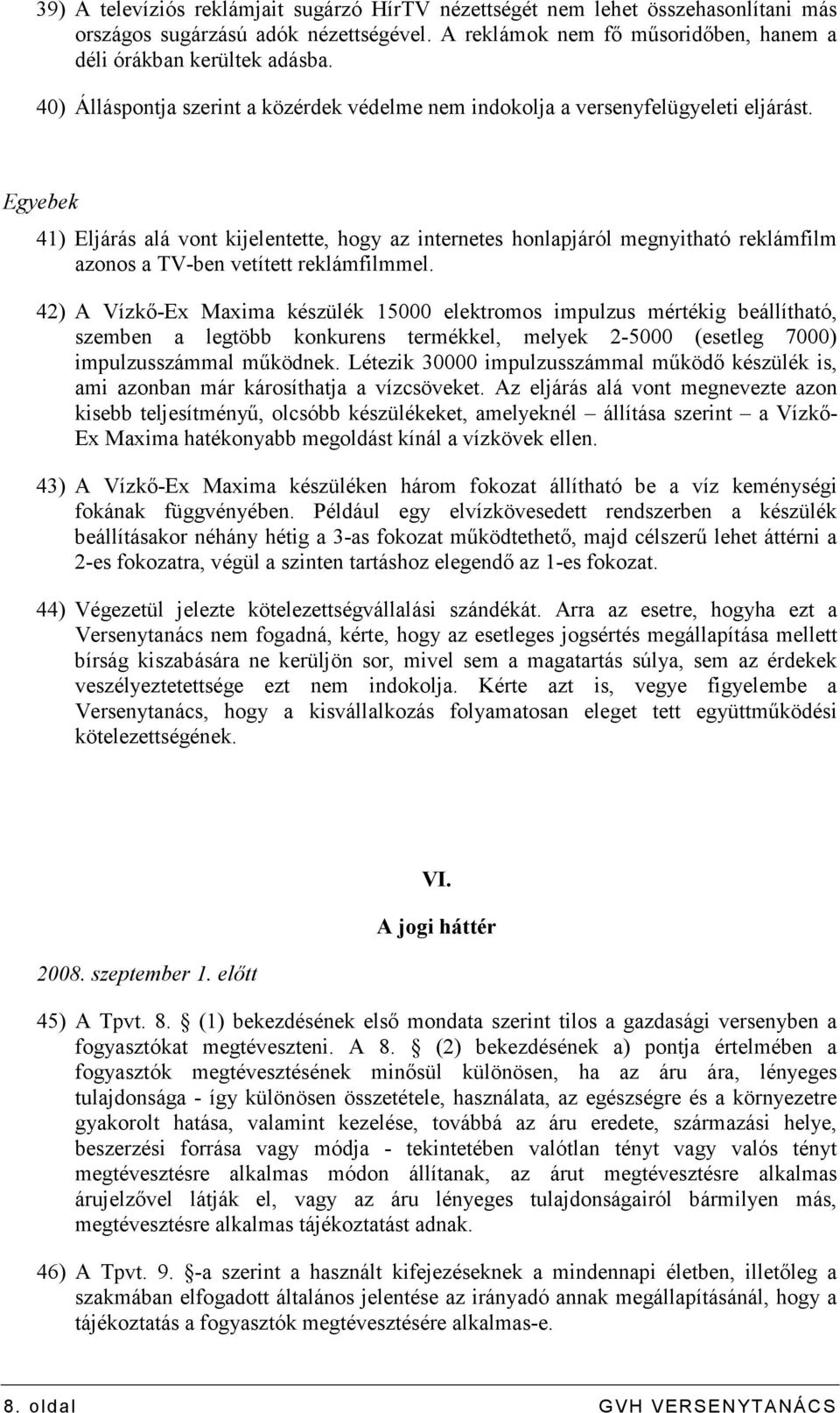 Egyebek 41) Eljárás alá vont kijelentette, hogy az internetes honlapjáról megnyitható reklámfilm azonos a TV-ben vetített reklámfilmmel.