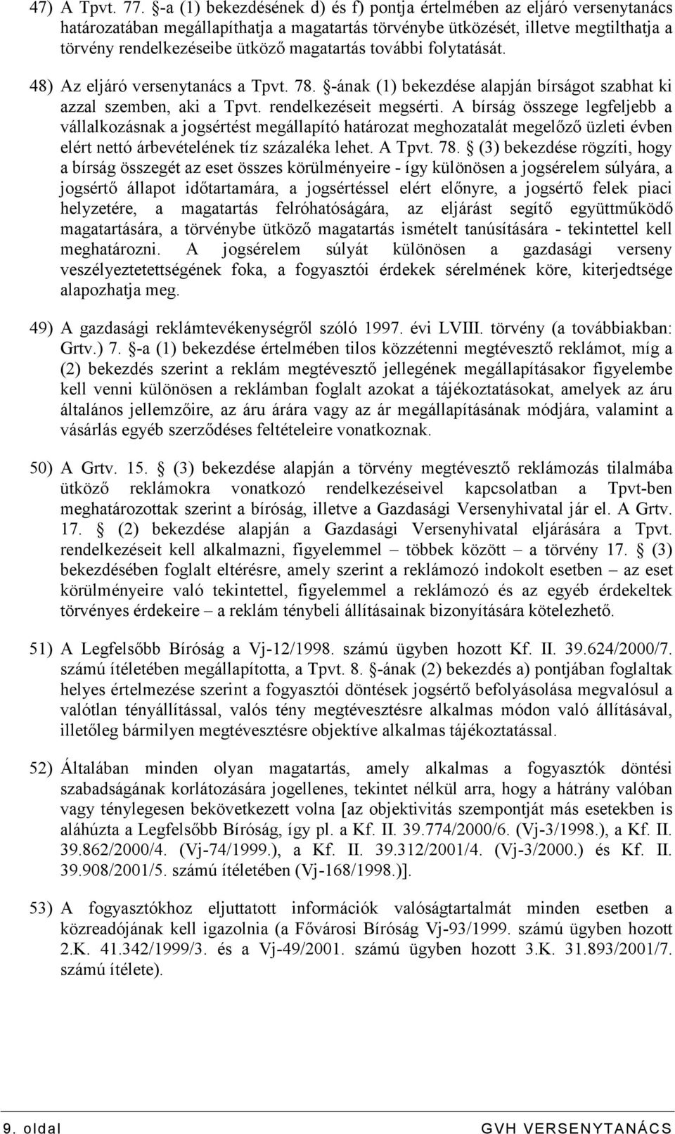 további folytatását. 48) Az eljáró versenytanács a Tpvt. 78. -ának (1) bekezdése alapján bírságot szabhat ki azzal szemben, aki a Tpvt. rendelkezéseit megsérti.