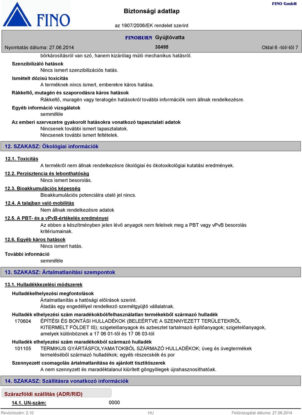 Rákkeltő, mutagén és szaporodásra káros hatások Rákkeltő, muragén vagy teratogén hatásokról további információk nem állnak rendelkezésre.