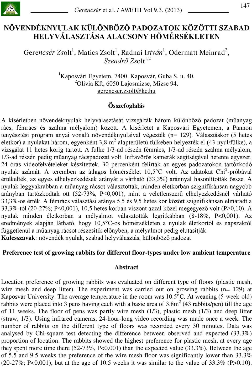 hu Összefoglalás A kísérletben növendéknyulak helyválasztását vizsgálták három különböző padozat (műanyag rács, fémrács és szalma mélyalom) között.