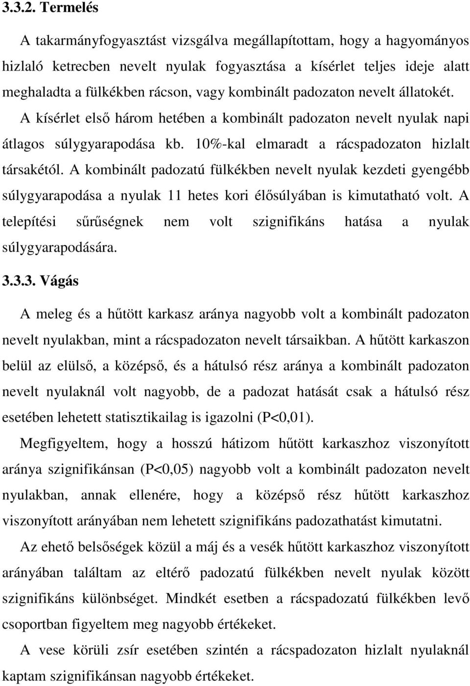 padozaton nevelt állatokét. A kísérlet első három hetében a kombinált padozaton nevelt nyulak napi átlagos súlygyarapodása kb. 10%-kal elmaradt a rácspadozaton hizlalt társakétól.