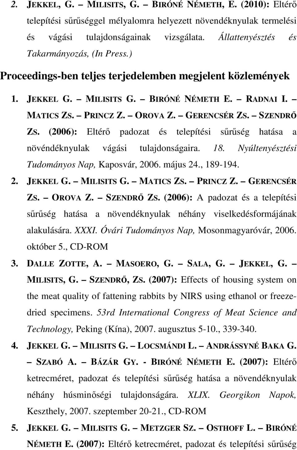 SZENDRŐ ZS. (2006): Eltérő padozat és telepítési sűrűség hatása a növéndéknyulak vágási tulajdonságaira. 18. Nyúltenyésztési Tudományos Nap, Kaposvár, 2006. május 24., 189-194. 2. JEKKEL G.