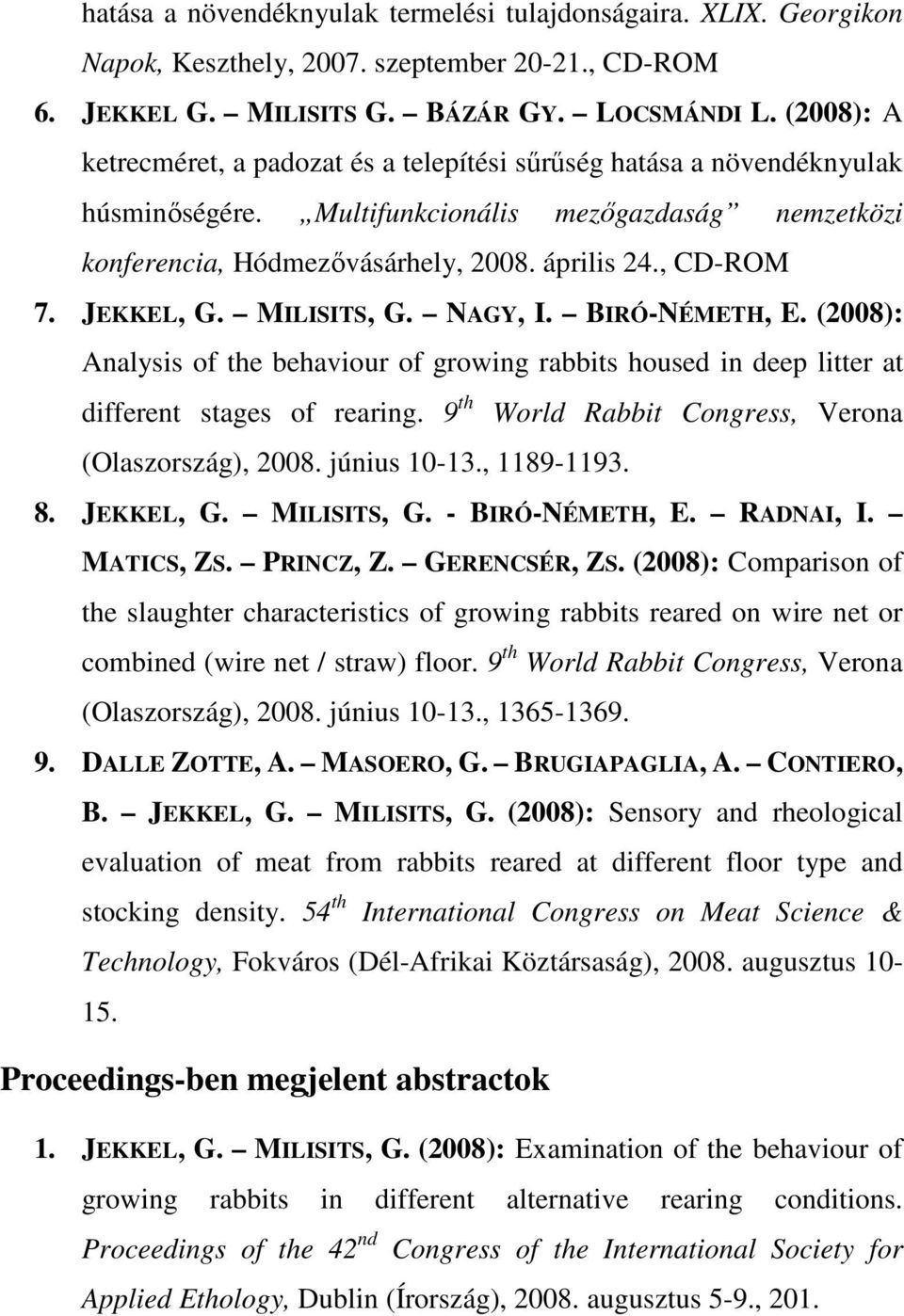 JEKKEL, G. MILISITS, G. NAGY, I. BIRÓ-NÉMETH, E. (2008): Analysis of the behaviour of growing rabbits housed in deep litter at different stages of rearing.