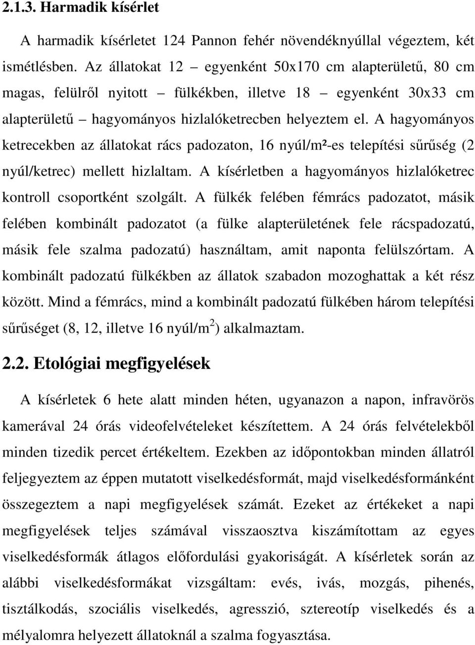 A hagyományos ketrecekben az állatokat rács padozaton, 16 nyúl/m²-es telepítési sűrűség (2 nyúl/ketrec) mellett hizlaltam. A kísérletben a hagyományos hizlalóketrec kontroll csoportként szolgált.