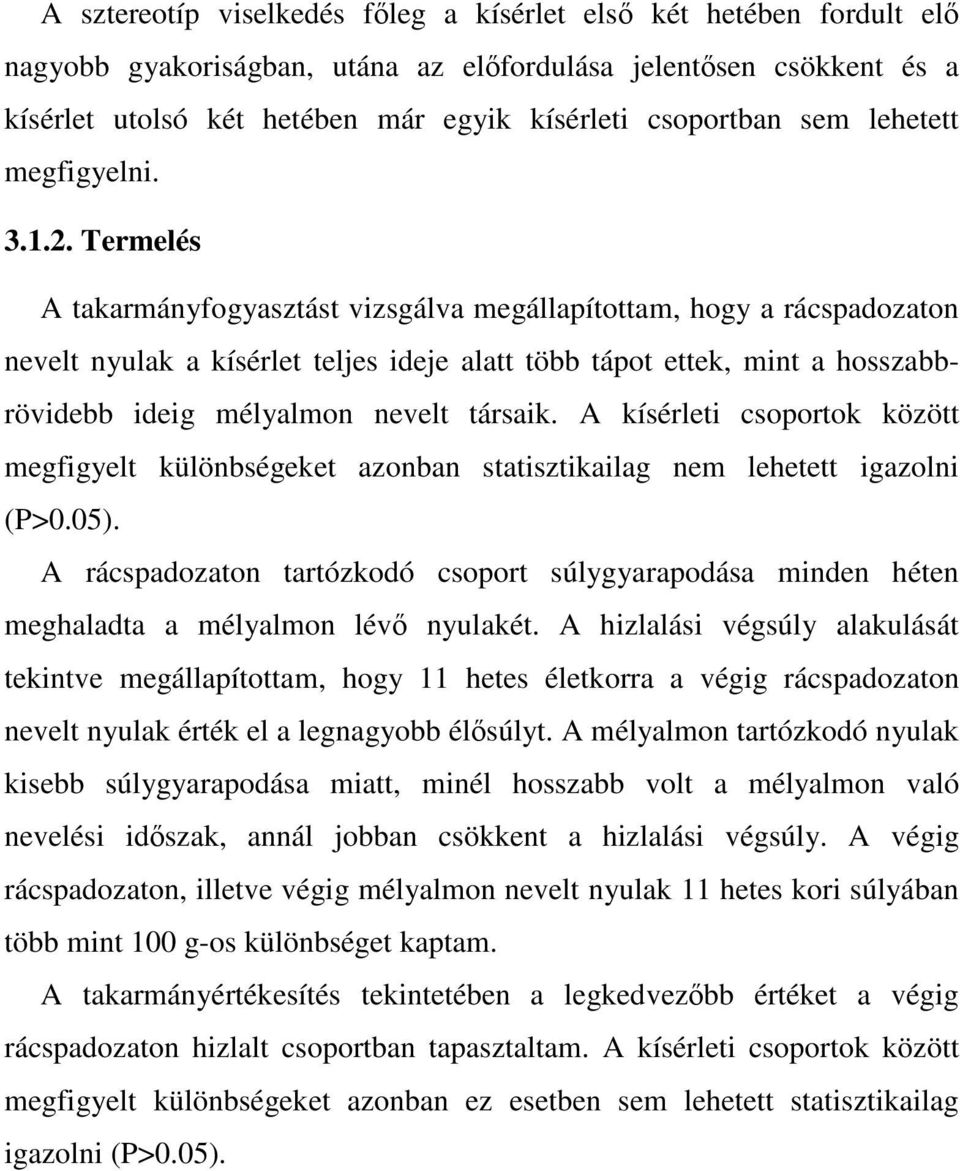 Termelés A takarmányfogyasztást vizsgálva megállapítottam, hogy a rácspadozaton nevelt nyulak a kísérlet teljes ideje alatt több tápot ettek, mint a hosszabbrövidebb ideig mélyalmon nevelt társaik.