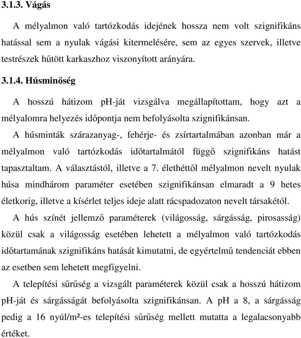 A húsminták szárazanyag-, fehérje- és zsírtartalmában azonban már a mélyalmon való tartózkodás időtartalmától függő szignifikáns hatást tapasztaltam. A választástól, illetve a 7.