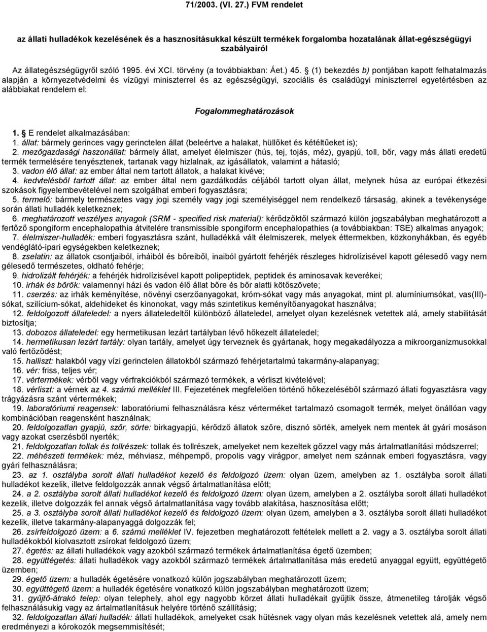 (1) bekezdés b) pontjában kapott felhatalmazás alapján a környezetvédelmi és vízügyi miniszterrel és az egészségügyi, szociális és családügyi miniszterrel egyetértésben az alábbiakat rendelem el: