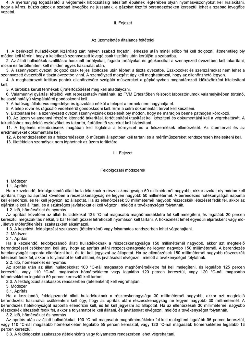 A beérkező hulladékokat kizárólag zárt helyen szabad fogadni, érkezés után minél előbb fel kell dolgozni, átmenetileg oly módon kell tárolni, hogy a keletkező szennyezett levegő csak tisztítás után