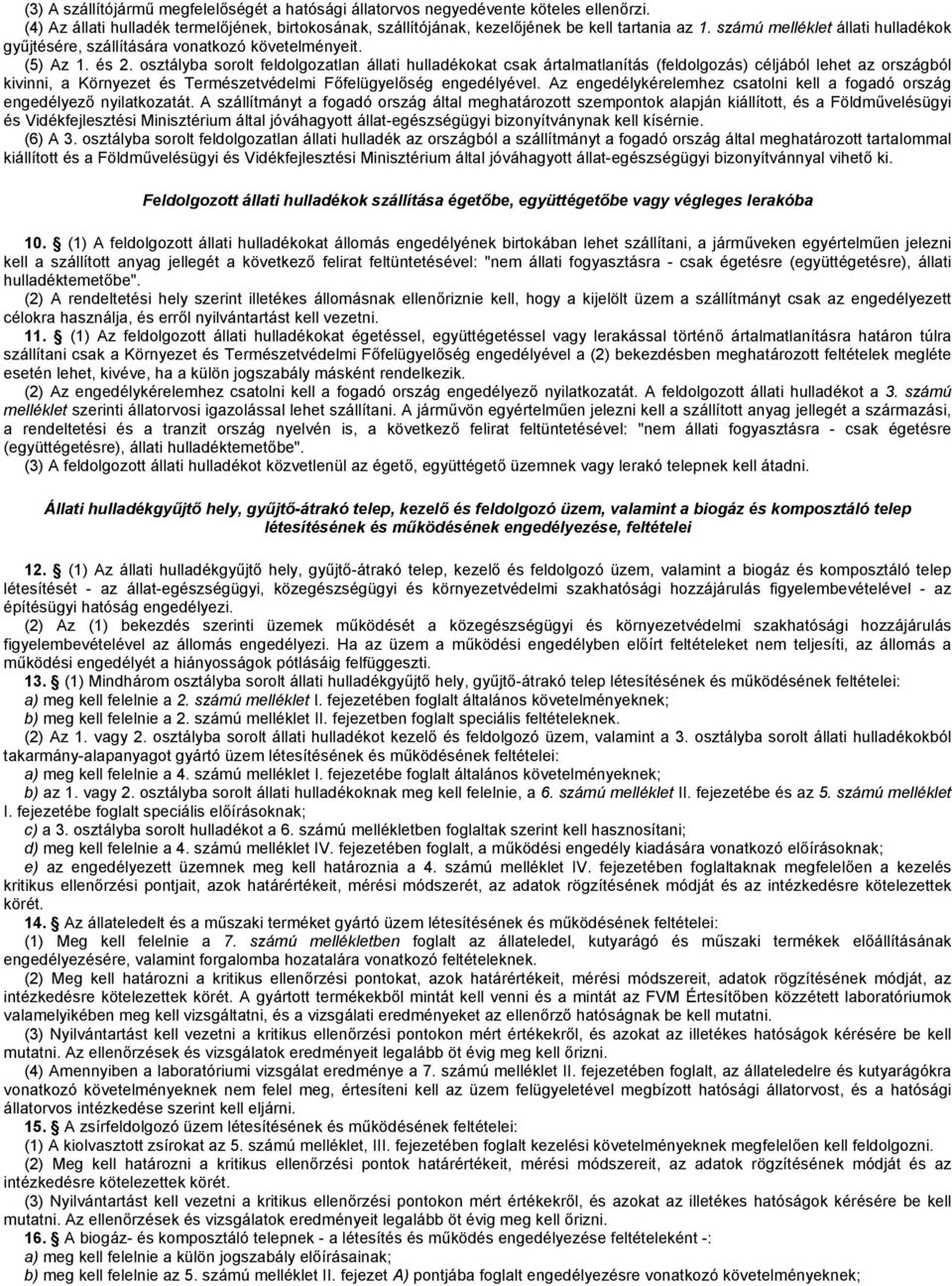 osztályba sorolt feldolgozatlan állati hulladékokat csak ártalmatlanítás (feldolgozás) céljából lehet az országból kivinni, a Környezet és Természetvédelmi Főfelügyelőség engedélyével.