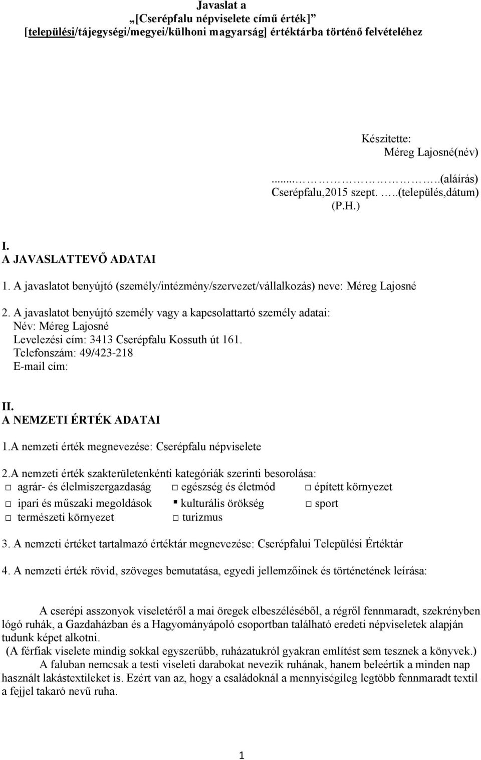 A javaslatot benyújtó személy vagy a kapcsolattartó személy adatai: Név: Méreg Lajosné Levelezési cím: 3413 Cserépfalu Kossuth út 161. Telefonszám: 49/423-218 E-mail cím: II. A NEMZETI ÉRTÉK ADATAI 1.